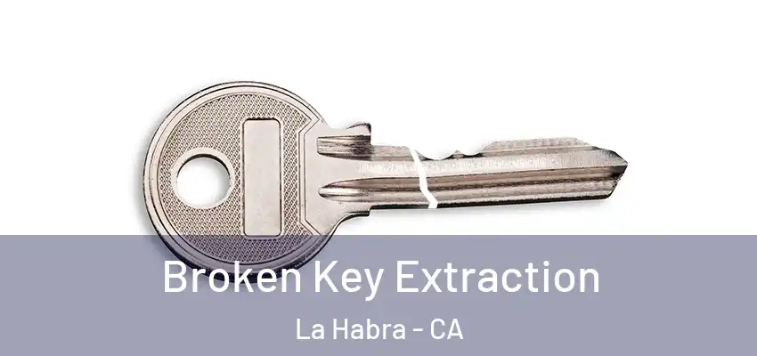 Broken Key Extraction La Habra - CA