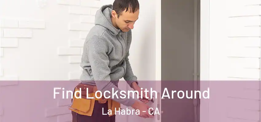  Find Locksmith Around La Habra - CA