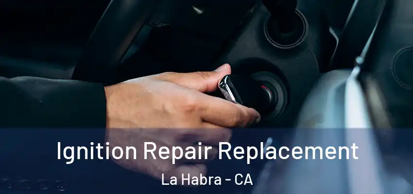  Ignition Repair Replacement La Habra - CA