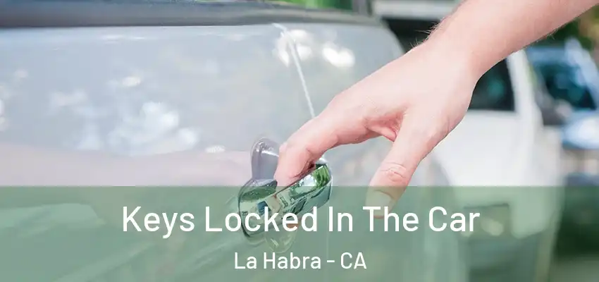  Keys Locked In The Car La Habra - CA