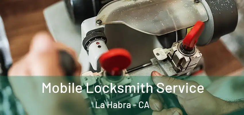  Mobile Locksmith Service La Habra - CA