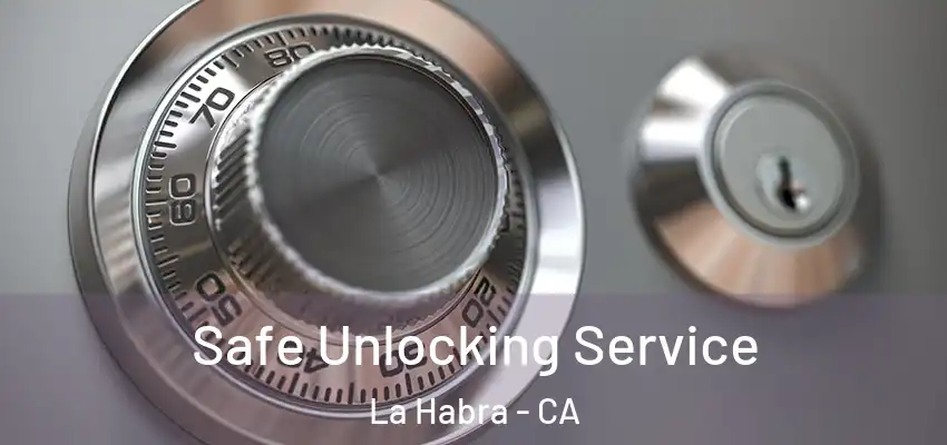 Safe Unlocking Service La Habra - CA
